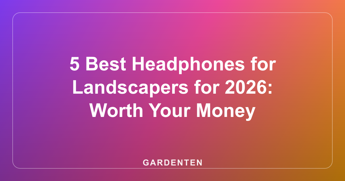 5 Best Headphones for Landscapers for 2026: Worth Your Money