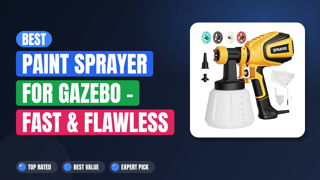 Best Paint Sprayer for Gazebo – Fast & Flawless