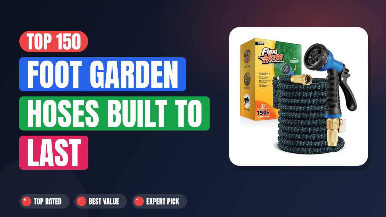 Top 150 Foot Garden Hoses Built to Last
