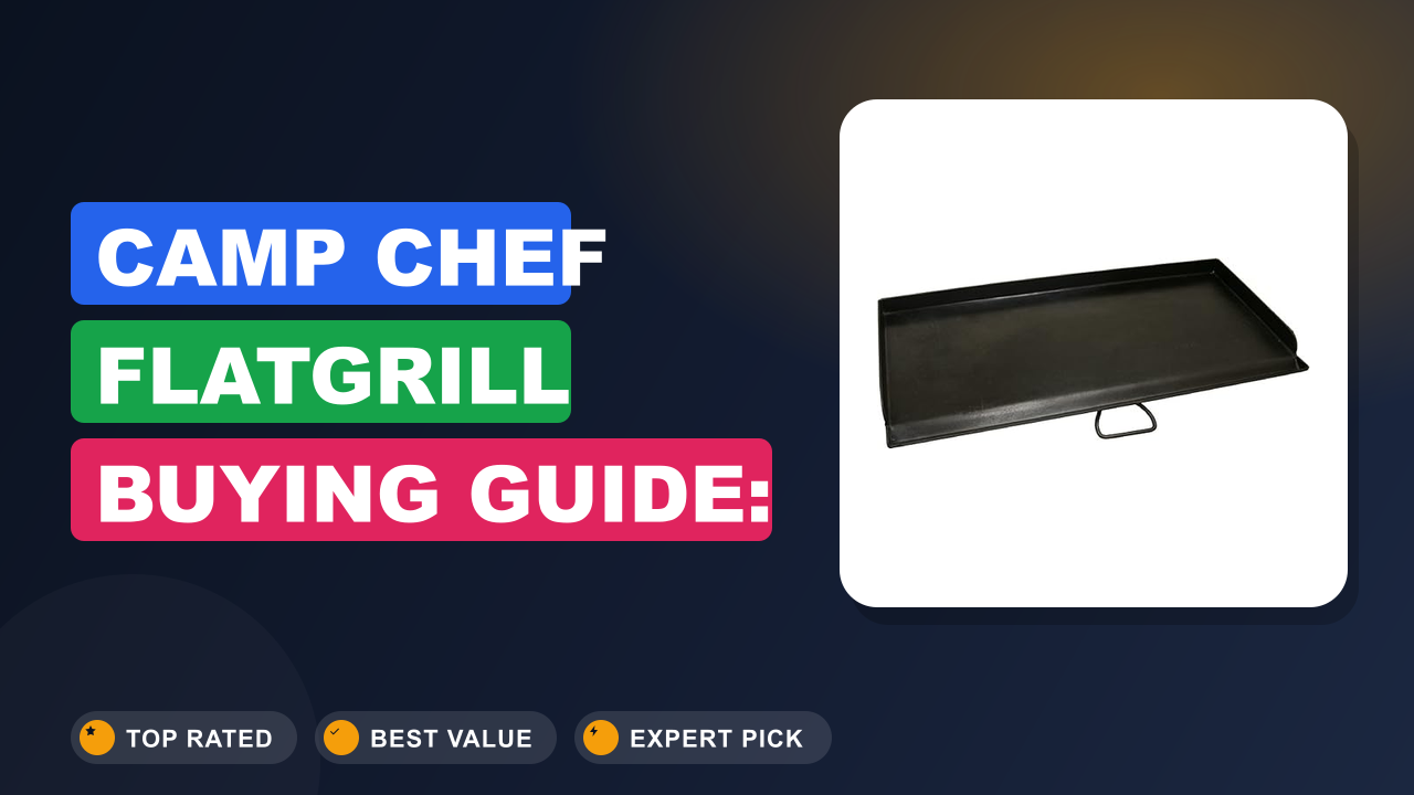 Camp Chef Flatgrill Buying Guide: Top Picks for Every Cook
